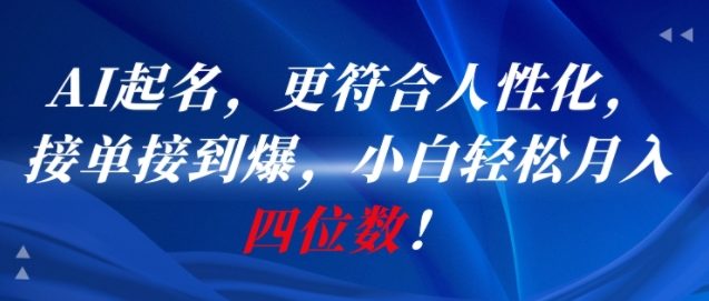 AI一键起名，更符合人性化，接单接到爆，小白轻松月入四位数!-刀客资源网