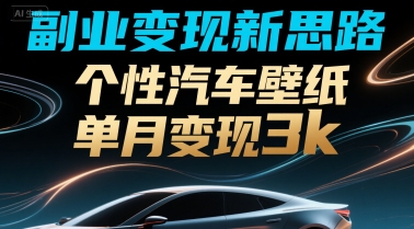 副业变现新思路，个性汽车壁纸单月变现3k-刀客资源网