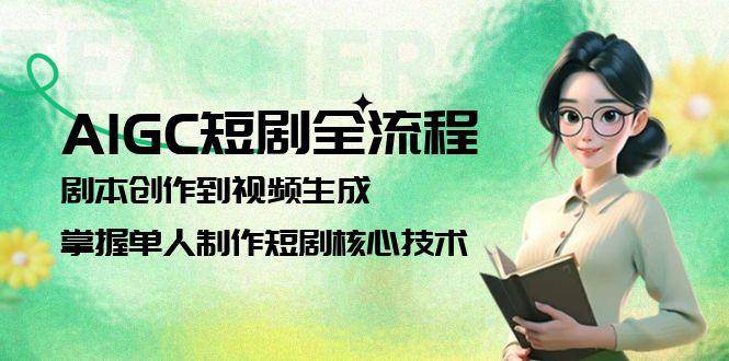 （15021期）AIGC短剧全流程：剧本创作到视频生成，掌握单人制作短剧核心技术-刀客资源网