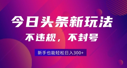 2025今日头条原创玩法5.0，不违规不封号，零门槛新手跟着做也能日入3张+-刀客资源网