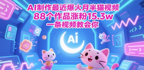 AI制作最近爆火月半猫视频，88个作品涨粉15.3w，一条视频教会你-刀客资源网