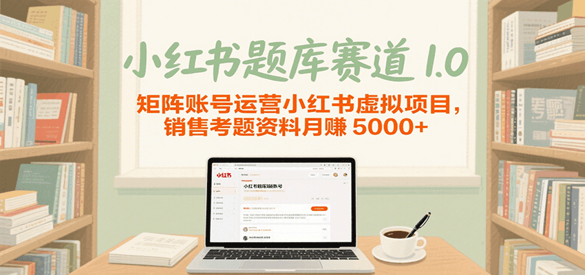 小红书题库赛道1.0，矩阵账号运营小红书虚拟项目，销售行业资格证考题资料月赚5000+-刀客资源网