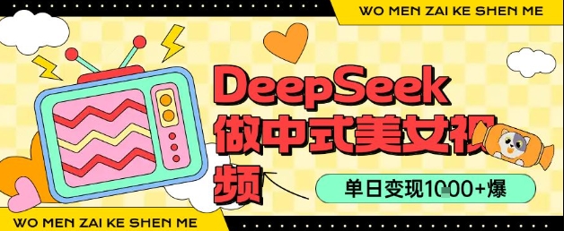 用DeepSeek制作中式美女视频，单日变现1k+，高质量作品引爆流量-刀客资源网