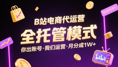 B站电商代运营，全托管模式，你出账号，我们来运营，每月分成1W+【揭秘】-刀客资源网