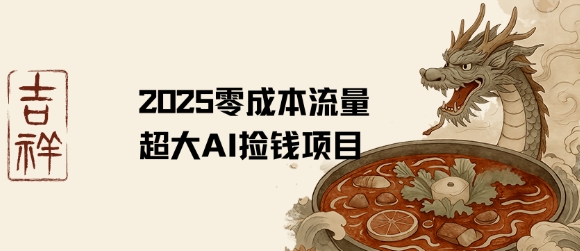 2025零成本AI捡钱，创意热门，流量超大项目-刀客资源网