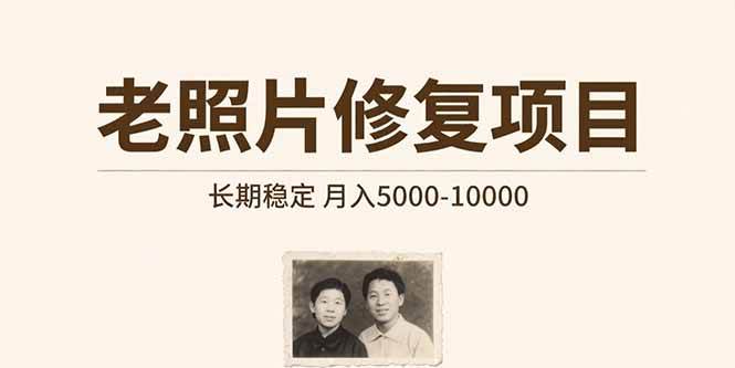 （15554期）老照片修复项目 长期稳定 月入5000-10000-刀客资源网