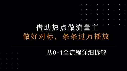 借力热点，乘顺风车玩流量主，条条过万播放， 每月收益5k+，从0-1全流程详细拆解-刀客资源网