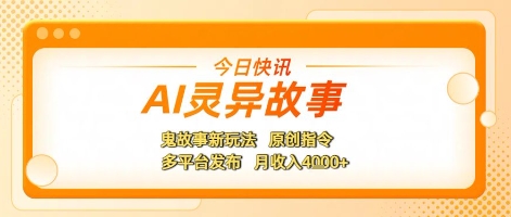 AI灵异故事，鬼故事新玩法，原创指令，多平台发布，月收入4k+-刀客资源网