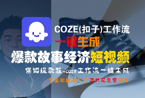 COZE(扣子)工作流一键生成爆款故事经济短视频，保姆级教程，零基础快速入门-刀客资源网