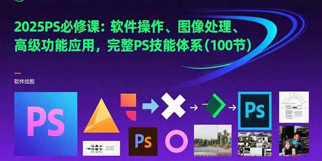 （15430期）2025PS必修课：软件操作、图像处理、高级功能应用，完整PS技能体系(100节)-刀客资源网
