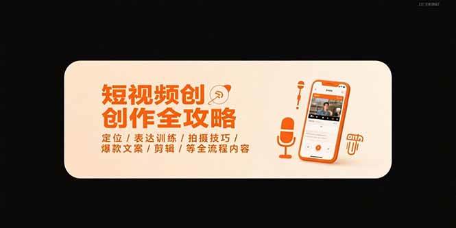 （15495期）短视频创作全攻略-7月，定位/表达训练/拍摄技巧/爆款文案/剪辑/等全流程-刀客资源网