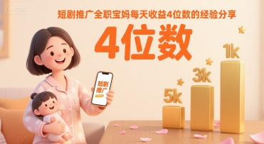 短剧推广全职宝妈每天收益4位数的经验分享-刀客资源网