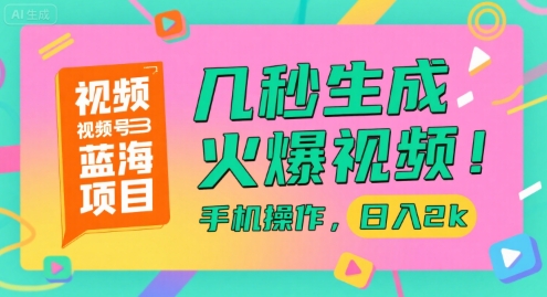 视频号蓝海项目，几秒生成火爆视频，手机操作，日入2k【揭秘】-刀客资源网