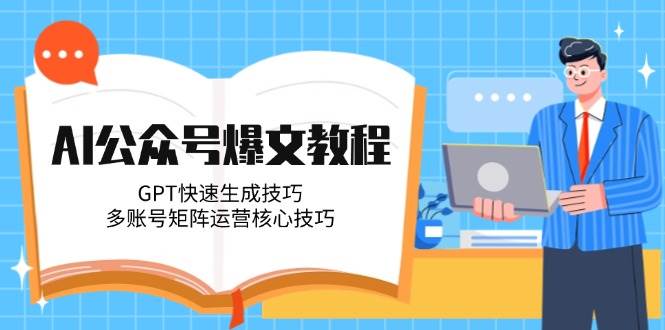 （14977期）AI公众号爆文教程，GPT快速生成技巧，多账号矩阵运营核心技巧-刀客资源网