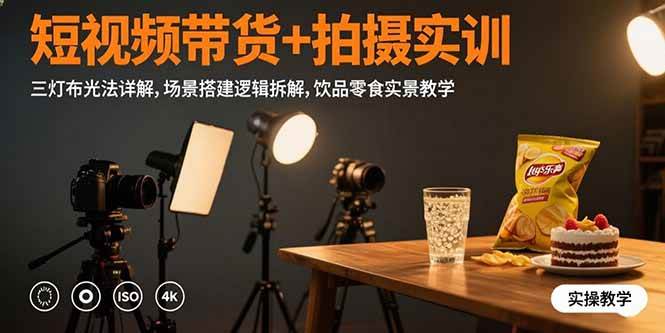 （15540期）短视频带货+拍摄实训：三灯布光法详解,场景搭建逻辑拆解,饮品零食实景教学-刀客资源网