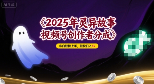 2025年灵异故事，视频号创作者分成，小白轻松上手，轻松日入1k-刀客资源网