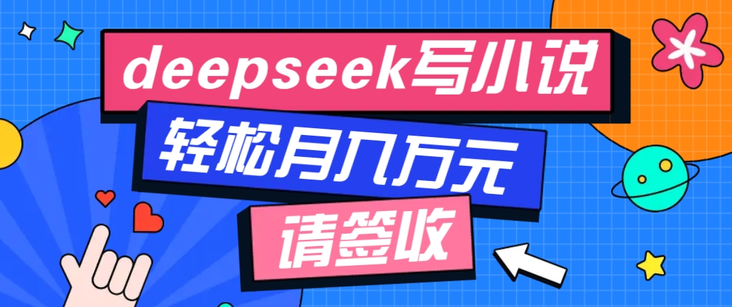 利用Deepseek写小说，零门槛AI小说创作全攻略，新手也能轻松学会提升收入-刀客资源网