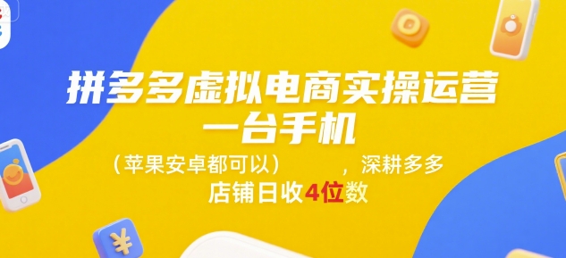 拼多多虚拟电商实操运营，一台手机(苹果安卓都可以)，深耕多多店铺日收4位数-刀客资源网