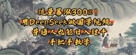 流量暴涨300%！用DeepSeek做国学视频，普通人也能日入过k-刀客资源网