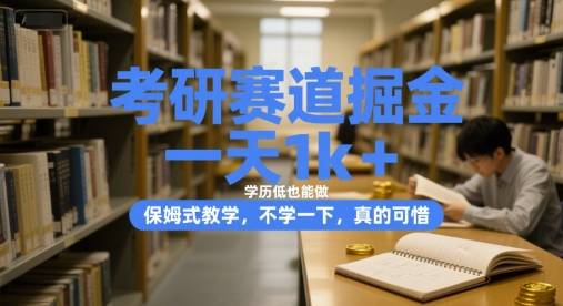 考研赛道掘金，一天1k+，学历低也能做，保姆式教学，不学一下，真的可惜【揭秘】-刀客资源网