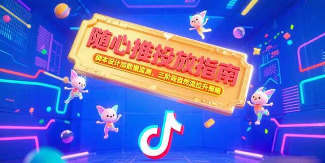 （15291期）随心推投放指南，脚本设计加数据监测，三阶段自然流拉升策略-刀客资源网