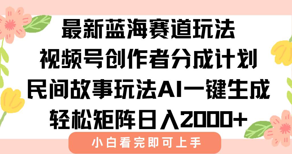 （15287期）最新视频号创作者分成民间故事玩法，AI一键生成爆款视频，轻松日入2000+-刀客资源网