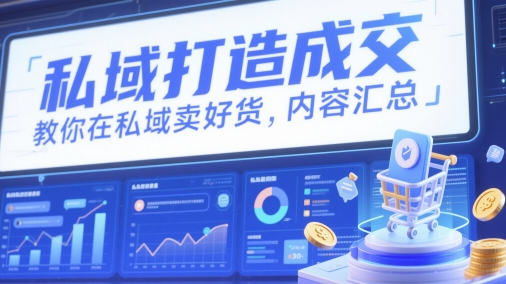 私域打造成交，教你在私域卖好货，内容汇总-刀客资源网