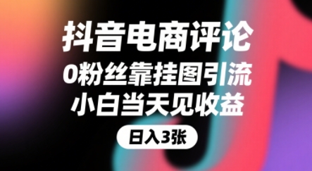 抖音电商评论，0粉丝靠挂图引流，被动挣抖音搜索佣金，小白当天见收益，还能躺挣下级评论增量收益-刀客资源网