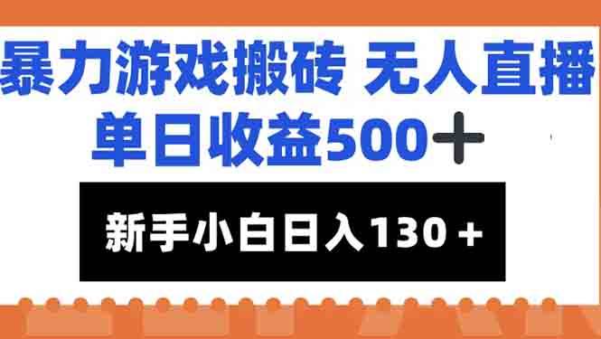 （15112期）暴力游戏搬砖无人直播，单日收益500+，新手小白也能日入100+-刀客资源网