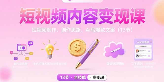 （15581期）短视频内容变现课：短视频制作、创作思路、Ai写爆款文案（13节）-刀客资源网