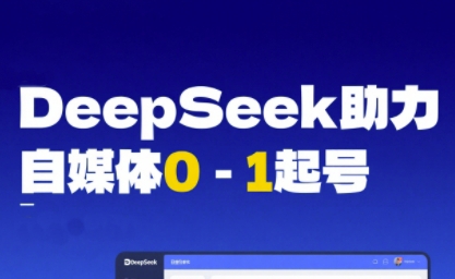 DeepSeek赋能自媒体0-1起号，从AI工具实操到变现-刀客资源网