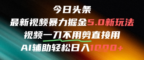 今日头条AI免剪辑搬运新风口，不剪直接发，暴力掘金日入四位数-刀客资源网