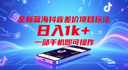 全新蓝海抖音差价项目玩法，日入1k+，一部手机即可操作【揭秘】-刀客资源网