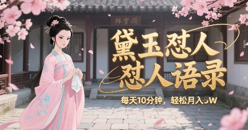 林黛玉怼人语录怼人鸡汤，AI产出图片视频文案，每天十分钟，创作者分成月收益1W+-刀客资源网