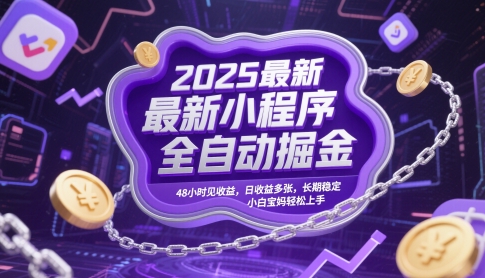 2025最新小程序全自动掘金，48小时见收益，日收益多张，长期稳定，小白宝妈轻松上手【揭秘】-刀客资源网