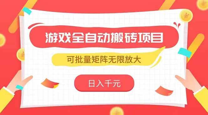 （15197期）游戏全自动搬砖项目，日入千元 ，可批量矩阵无限放大-刀客资源网