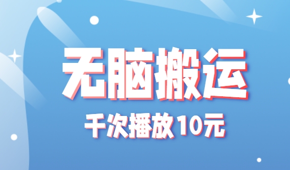 无脑搬运，千次播放10元，点赞评论收藏各1元一个，单条作品收益上限10000+！-刀客资源网