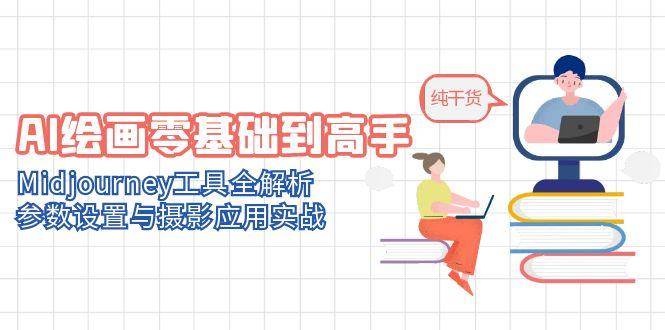 AI绘画零基础到高手，Midjourney工具全解析，参数设置与摄影应用实战-刀客资源网