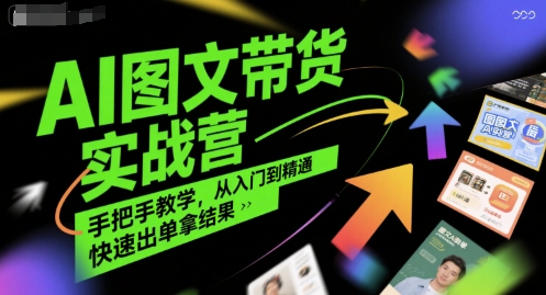 AI图文带货实战营，手把手教学，从入门到精通，快速出单拿结果-刀客资源网