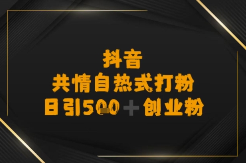 日引500+创业粉，抖音共情自热式打粉-刀客资源网