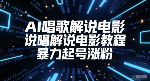 AI唱歌解说电影，说唱解说电影教程，暴力起号涨粉-刀客资源网