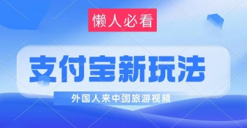 支付宝最新蓝海赛道，搬运外国人来中国旅游视频，制作非常简单，轻松日入几张-刀客资源网