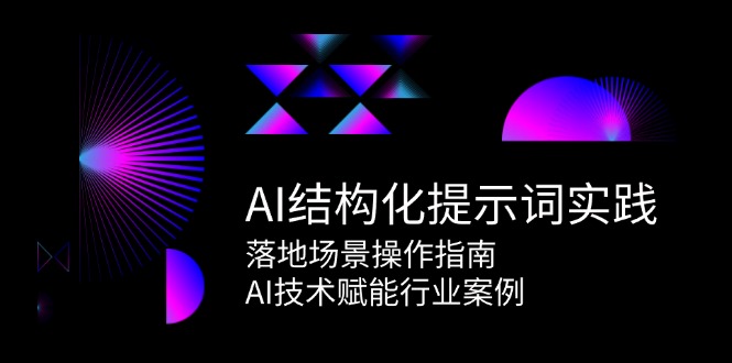 （15076期）AI结构化提示词实践，落地场景操作指南，AI技术赋能行业案例-刀客资源网