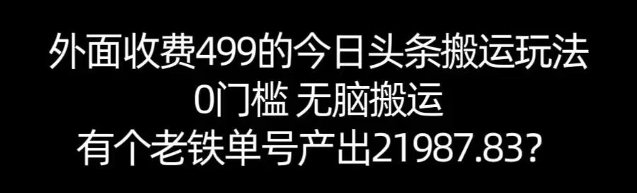 【168网创11期】单号产出21987.83？0门槛无脑搬运，外面收费499的今日头条搬运玩法！-刀客资源网