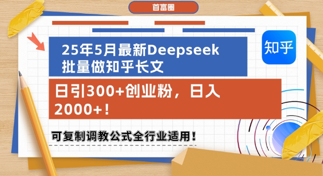 25年5月最新Deepseek批量做知乎长文，日引300+创业粉，日入1k+，可复制调教公式全行业适用-刀客资源网