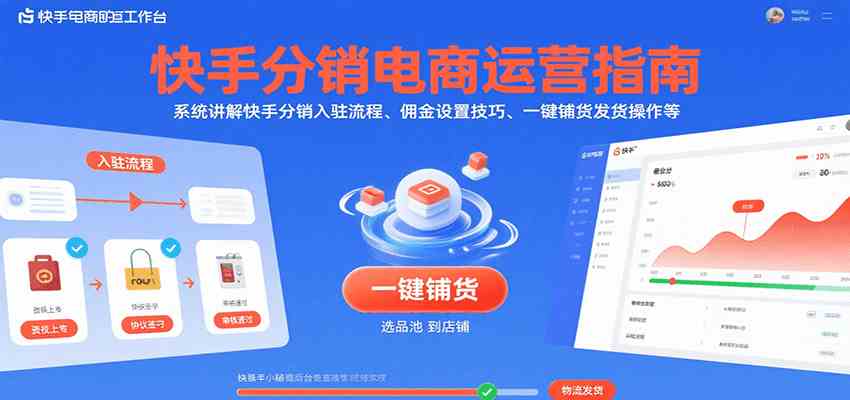 快手分销电商运营指南，系统讲解快手分销入驻流程、佣金设置技巧、一键铺货发货操作等-刀客资源网
