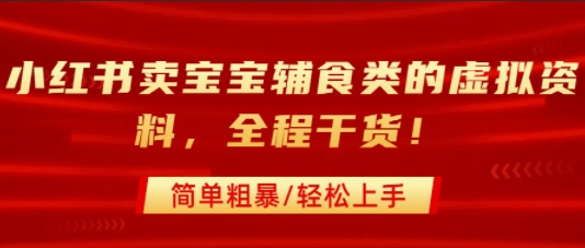 小红书卖宝宝辅食类的虚拟资料，从引流到私域变现，全程干货，简单粗暴，轻松上手-刀客资源网