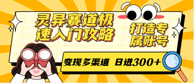 灵异赛道极速入门攻略，打造专属账号，变现多渠道 日进300+-刀客资源网