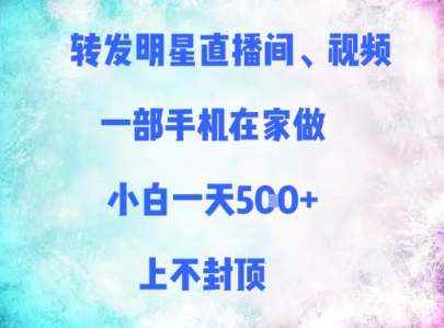 转发明星直播间、视频，一部手机在家做，小白一天多张，上不封顶-刀客资源网
