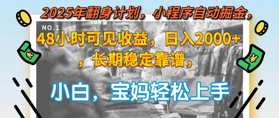 （15082期）2025年翻身计划，小程序自动掘金48小时可见收益，日入2000+，长期稳定…-刀客资源网